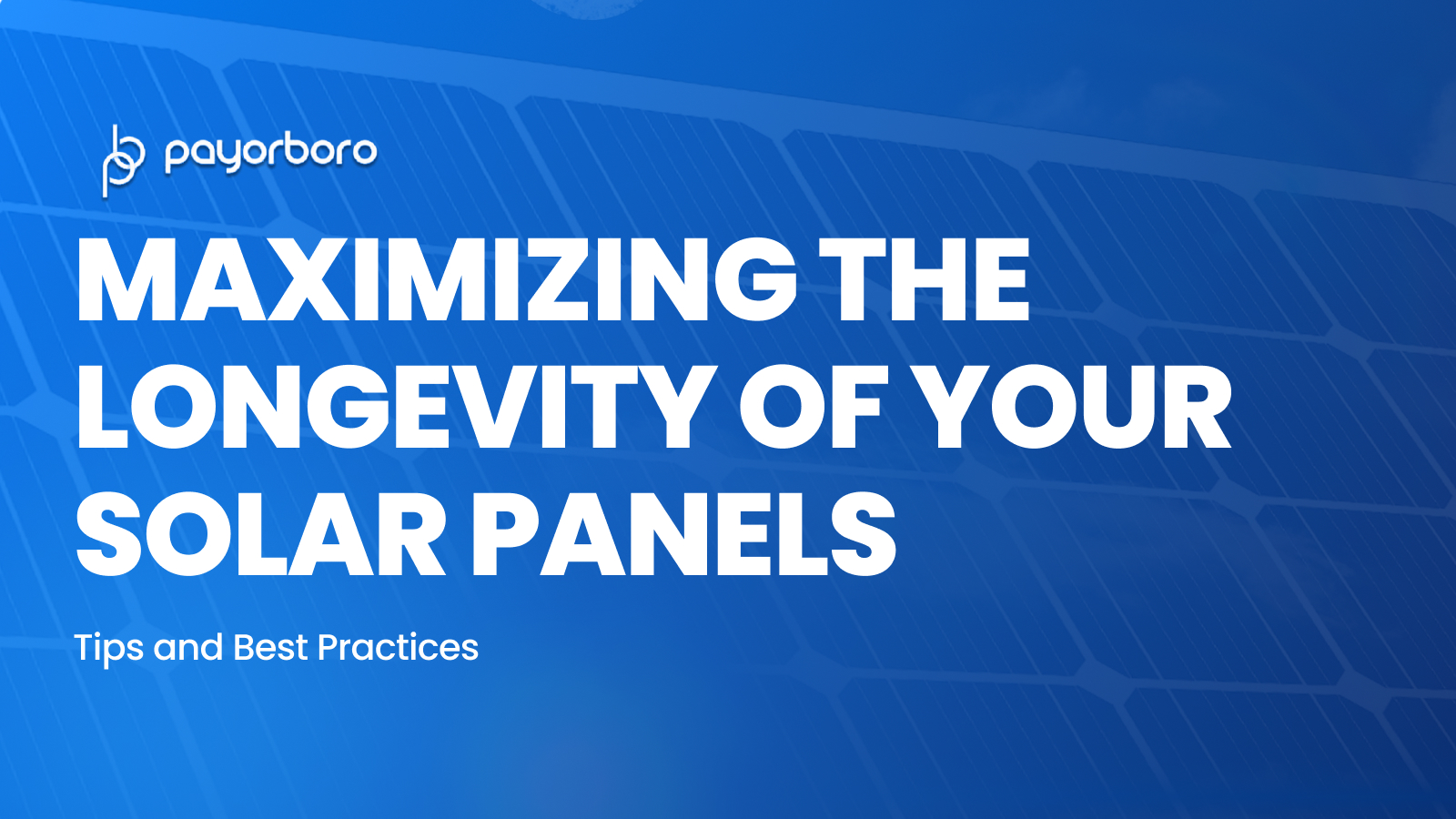 Tips for Maximizing the Longevity of Your Solar Panels